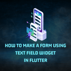 How to make a form using Text Field Widget in Flutter